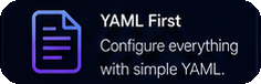 YAML First — configure everything with simple YAML