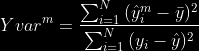 Yvar^m = \frac{\sum_{i=1}^{N}{(\hat{y}^{m}_{i}-\bar{y})^2}}{\sum_{i=1}^{N}{(y_{i}-\hat{y})^2}}