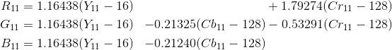 \begin{align*} R_{11} &= 1.16438 (Y_{11} - 16) &                           & + 1.79274 (Cr_{11} - 128) \\G_{11} &= 1.16438 (Y_{11} - 16) & - 0.21325 (Cb_{11} - 128) & - 0.53291 (Cr_{11} - 128) \\B_{11} &= 1.16438 (Y_{11} - 16) & - 0.21240 (Cb_{11} - 128) \\\end{align*}