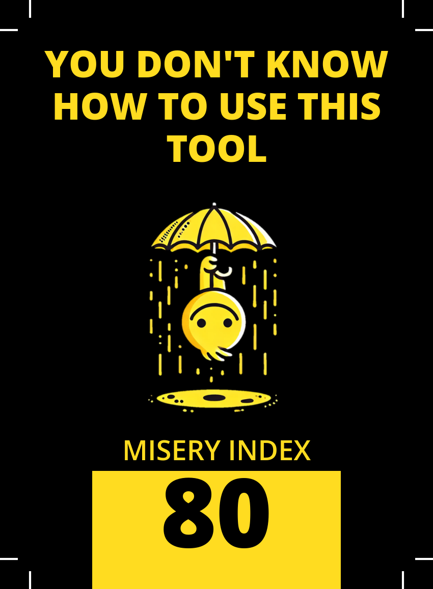 Front: "You don't know how to use this tool. Misery index 80"