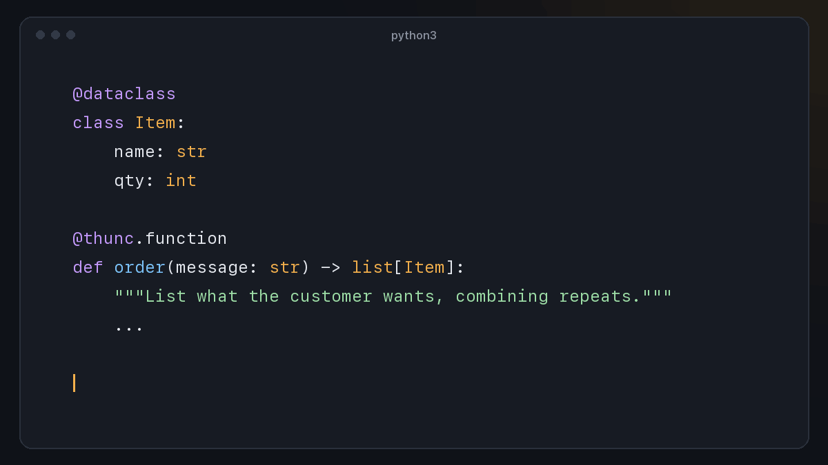 A thunc function returning list[Item] is called with "2 oat lattes and a croissant pls. oh, one more latte!" and returns two Item dataclasses: oat latte ×3 and croissant ×1.