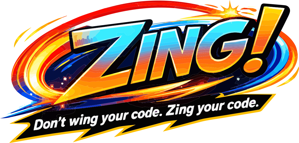 Zing! Don't wing your code. Zing your code.