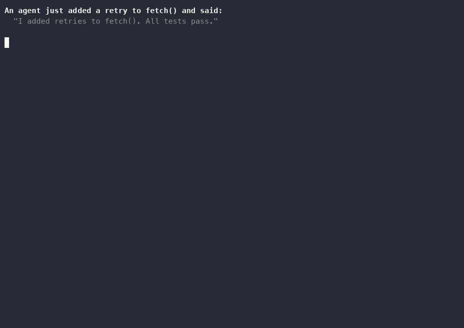 An agent says it added retries to fetch() and that all tests pass. Agentvow records the packages of the agent's environment, replays the tests in a clean sandbox built from them, and reports the claim supported with the basis stated, while also saying that 6 of the 11 changed source lines were run by the tests and naming the lines that were not.