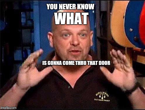 Meme: "You never know what is gonna come thru that door"