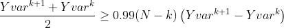 \frac{Yvar^{k+1}+Yvar^{k}}{2} \geq 0.99(N-k)\left(Yvar^{k+1}-Yvar^ {k}\right)