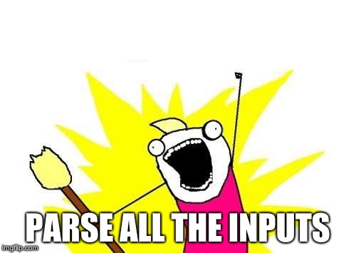 Parse all the inputs!