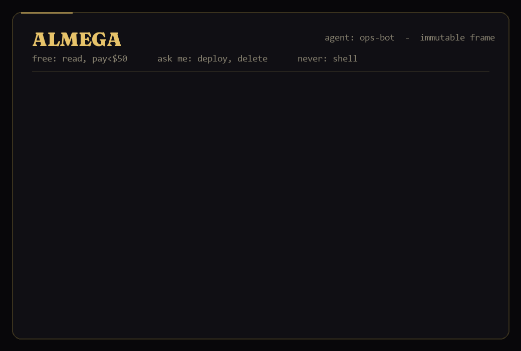 An agent acts; Almega allows the safe actions, holds the sensitive ones for human approval, and blocks the dangerous ones — per an immutable frame