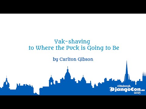 DjangoCon Europe 2023 | Yak-shaving to Where the Puck is Going to Be.