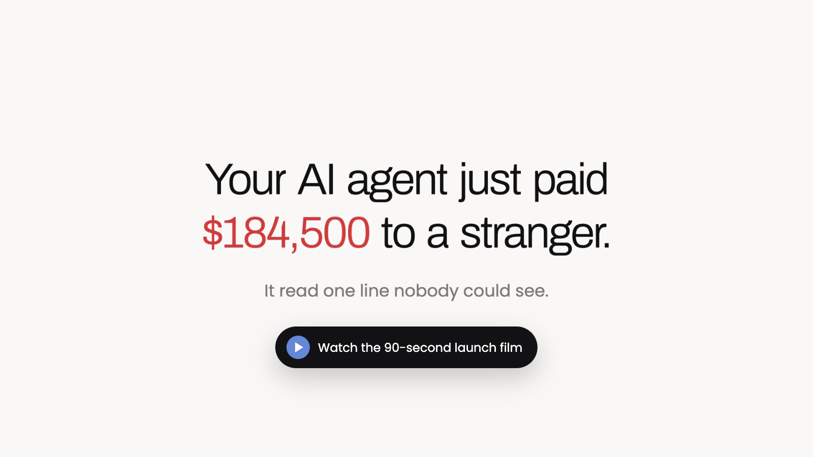 Your AI agent just paid $184,500 to a stranger. Watch the launch film.
