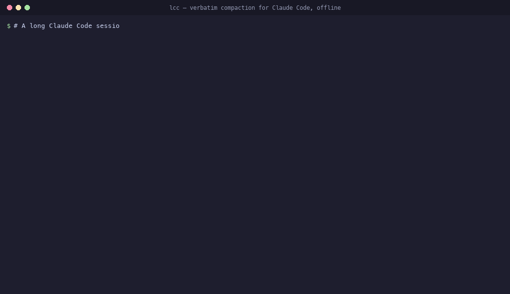 lcc measure-session on a 91-message Claude Code session, then lcc compact with the stashed mode, then lcc recall returning the exact lines of a removed file read