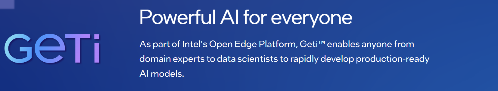 Geti™ enables anyone from domain experts to data scientists to rapidly develop production-ready AI models.